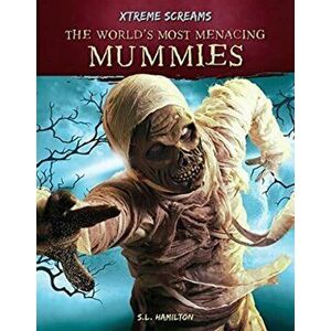 Xtreme Screams: The World's Most Menacing Mummies, Paperback - S.L. Hamilton imagine