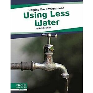 Helping the Environment: Using Less Water, Paperback - Nick Rebman imagine