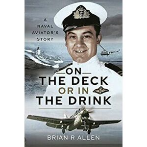 On the Deck or in the Drink. A Naval Aviator's Story, Paperback - Brian R Allen imagine