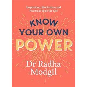 Know Your Own Power. Inspiration, Motivation and Practical Tools For Life, Hardback - Dr Radha Modgil imagine