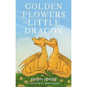 Golden Flowers for Little Dragon, Paperback - Ffion Jones imagine