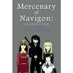 Mercenary of Navigon: The Compass of Power, Paperback - Randy Boodram imagine