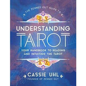The Zenned Out Guide to Understanding Tarot. Your Handbook to Reading and Intuiting Tarot, Hardback - Cassie Uhl imagine