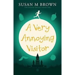 A Very Annoying Visitor. The Ogilvie Trilogy Book One, Paperback - Susan M Brown imagine
