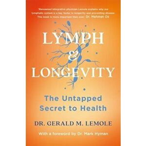 LYMPH & LONGEVITY. The Untapped Secret to Health, Paperback - Dr Gerald M Lemole imagine