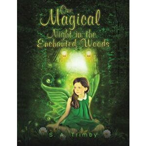 One Magical Night in the Enchanted Woods, Paperback - S. A. Trimby imagine