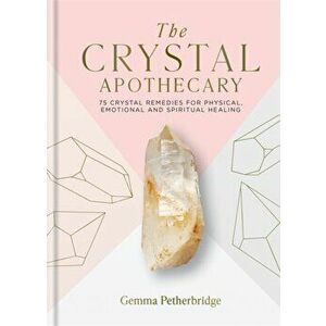 The Crystal Apothecary. 75 crystal remedies for physical, emotional and spiritual healing, Hardback - Gemma Petherbridge imagine