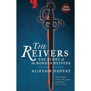The Reivers. The Story of the Border Reivers, Paperback - Alistair Moffat imagine