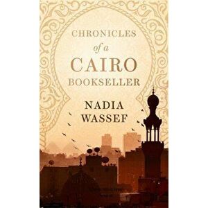 Chronicles of a Cairo Bookseller, Hardback - Nadia Wassef imagine