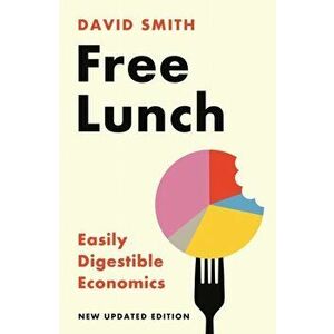 Free Lunch. Easily Digestible Economics, Main, Paperback - David Smith imagine