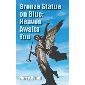 Bronze Statue on Blue: Heaven Awaits You, Paperback - Harry Aslan imagine