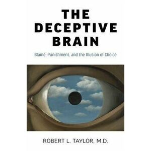 Deceptive Brain, The - Blame, Punishment, and the Illusion of Choice, Paperback - Robert L. Taylor M.d. imagine