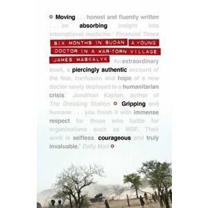 Six Months in Sudan. A Young Doctor in a War-torn Village, Main, Paperback - James Maskalyk imagine