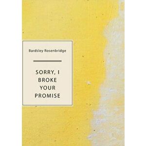 Sorry, I Broke Your Promise, Paperback - Bardsley Rosenbridge imagine