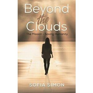 Beyond the Clouds. The Mission - Saving Humanity, Paperback - Sofia Simon imagine