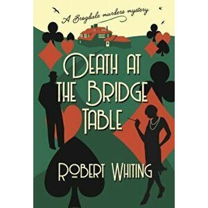 Death at the Bridge Table. A Brogdale Murders Mystery, Paperback - Robert Whiting imagine