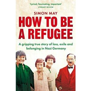 How to Be a Refugee. The gripping true story of how one family hid their Jewish origins to survive the Nazis, Paperback - Simon May imagine