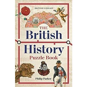 The British History Puzzle Book. 500 challenges and teasers from the Dark Ages to Digital Britain, Paperback - Philip Parker imagine
