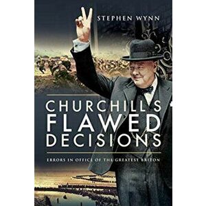 Churchill's Flawed Decisions. Errors in Office of The Greatest Briton, Paperback - Stephen Wynn imagine