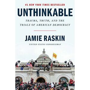Unthinkable: Trauma, Truth, and the Trials of American Democracy, Hardcover - Jamie Raskin imagine