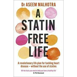 A Statin-Free Life. A revolutionary life plan for tackling heart disease - without the use of statins, Paperback - Dr Aseem Malhotra imagine