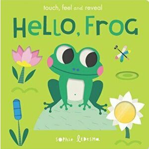 Hello, Frog. touch, feel and reveal, Board book - Sophie Ledesma imagine