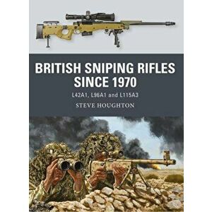 British Sniping Rifles since 1970. L42A1, L96A1 and L115A3, Paperback - Steve Houghton imagine