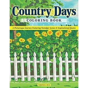 Country Days Coloring Book. A Picturesque Coloring Journey Featuring Nostalgic Scenes and Inspirational Quotes, Paperback - Veronica Hue imagine