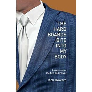 The Hard Boards Bite into My Body, Hardback - Jack Howard imagine