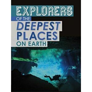 Explorers of the Deepest Places on Earth, Paperback - Peter Mavrikis imagine