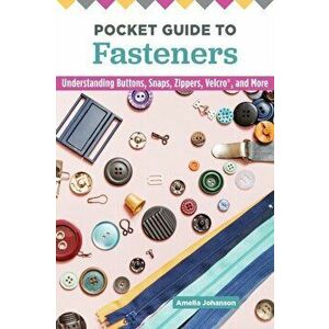 Pocket Guide to Fasteners. Understanding Buttons, Snaps, Zippers, Velcro, and More, Paperback - Amelia Johanson imagine
