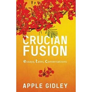 Crucian Fusion: essays, interviews, stories, Paperback - Apple Gidley imagine