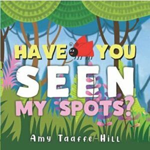 Have You Seen My Spots?, Paperback - Amy Taaffe-Hill imagine
