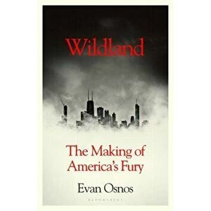 Wildland. The Making of America's Fury, Paperback - Osnos Evan Osnos imagine