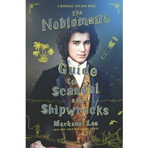 The Nobleman's Guide to Scandal and Shipwrecks, Hardcover - Mackenzi Lee imagine