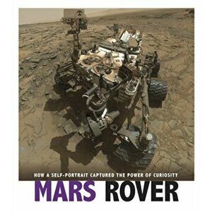 Mars Rover. How a Self-Portrait Captured the Power of Curiosity, Paperback - Danielle Smith-Llera imagine