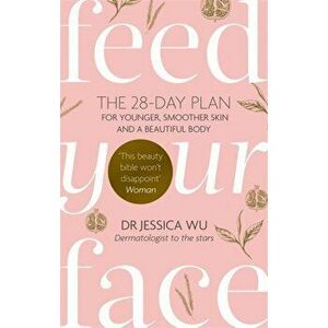 Feed Your Face. The 28-day plan for younger, smoother skin and a beautiful body, Paperback - Dr Jessica Wu imagine