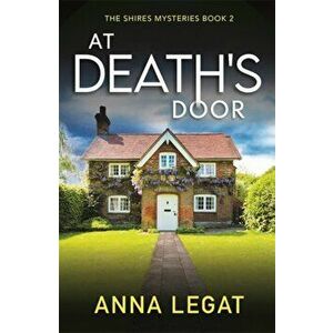At Death's Door: The Shires Mysteries 2. A twisty and gripping cosy mystery, Paperback - Anna Legat imagine
