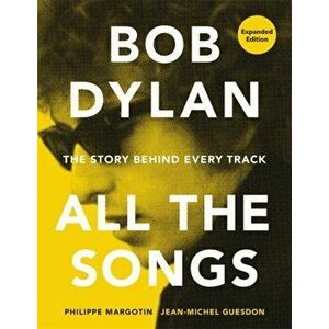 Bob Dylan All the Songs: The Story Behind Every Track Expanded Edition, Hardcover - Philippe Margotin imagine