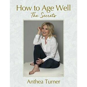 How to Age Well. The Secrets, Paperback - Anthea Turner imagine