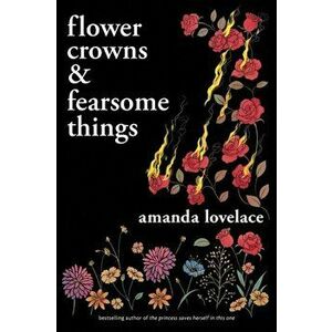 Flower Crowns and Fearsome Things, Paperback - Amanda Lovelace imagine