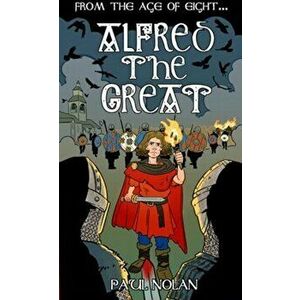 From the age of eight: Alfred the Great, Paperback - Paul Nolan imagine