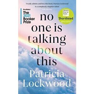 No One Is Talking About This. Shortlisted for the Booker Prize 2021 and the Women's Prize for Fiction 2021, Paperback - Lockwood Patricia Lockwood imagine