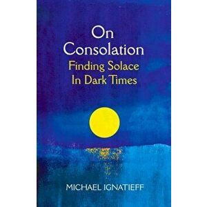 On Consolation, Paperback - Michael Ignatieff imagine