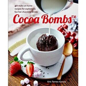 Cocoa Bombs. Over 40 Make-at-Home Recipes for Explosively Fun Hot Chocolate Drinks, Hardback - Eric Torres-Garcia imagine