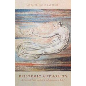 Epistemic Authority: A Theory of Trust, Authority, and Autonomy in Belief, Paperback - Linda Trinkaus Zagzebski imagine