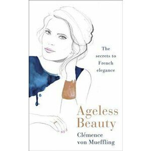 Ageless Beauty. Discover the best-kept beauty secrets from the editors at Vogue Paris, Paperback - Clemence von Mueffling imagine