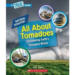All About Tornadoes (A True Book: Natural Disasters), Paperback - Cody Crane imagine