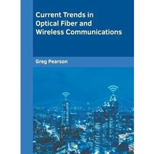 Current Trends in Optical Fiber and Wireless Communications, Hardcover - Greg Pearson imagine