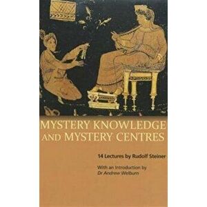 Mystery Knowledge and Mystery Centres, Paperback - Rudolf Steiner imagine